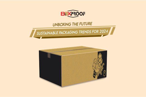 Unboxing the Future with Sustainable Packaging Trends for 2024